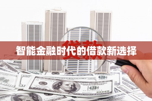 南屯智能金融时代的借款新选择