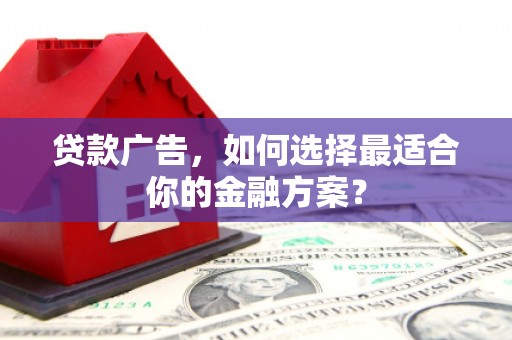 南屯贷款广告，如何选择最适合你的金融方案？