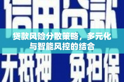 南屯贷款风险分散策略，多元化与智能风控的结合