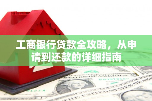 南屯工商银行贷款全攻略，从申请到还款的详细指南