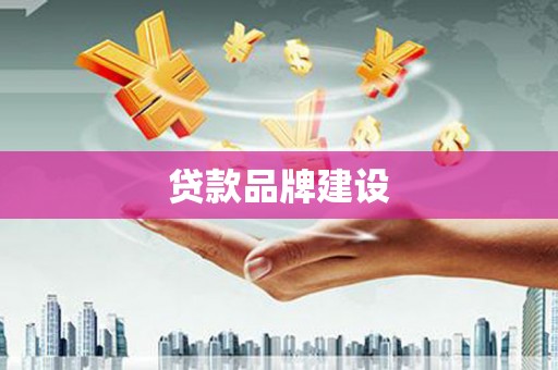 南屯贷款品牌建设
