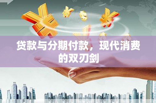 南屯贷款与分期付款，现代消费的双刃剑
