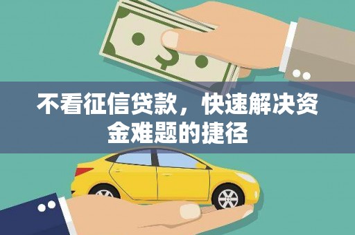 南屯不看征信贷款，快速解决资金难题的捷径