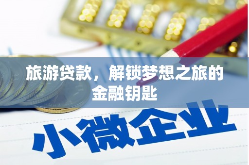 南屯旅游贷款，解锁梦想之旅的金融钥匙