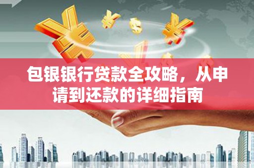 南屯包银银行贷款全攻略，从申请到还款的详细指南