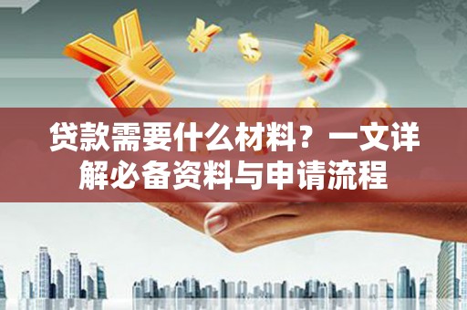 南屯贷款需要什么材料？一文详解必备资料与申请流程