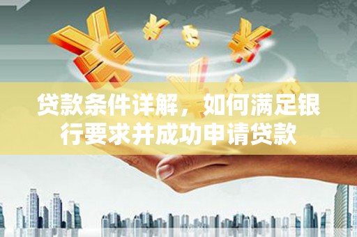 南屯贷款条件详解，如何满足银行要求并成功申请贷款