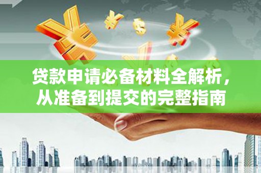 南屯贷款申请必备材料全解析，从准备到提交的完整指南