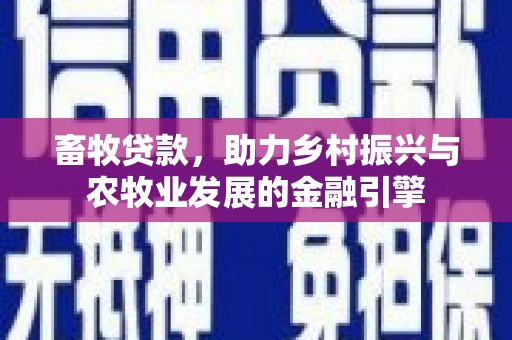 南屯畜牧贷款，助力乡村振兴与农牧业发展的金融引擎