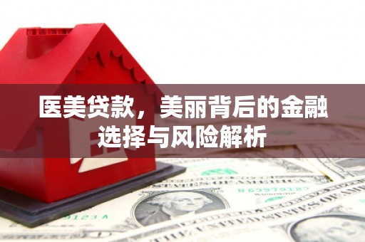 南屯医美贷款，美丽背后的金融选择与风险解析