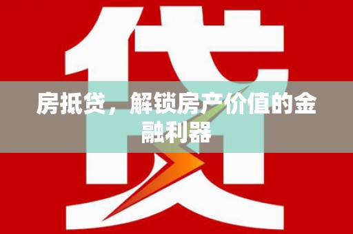 南屯房抵贷，解锁房产价值的金融利器