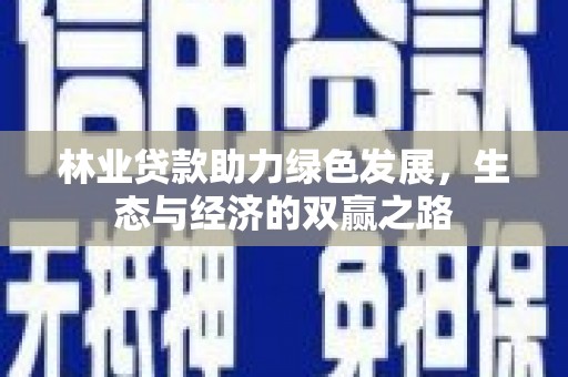 南屯林业贷款助力绿色发展，生态与经济的双赢之路