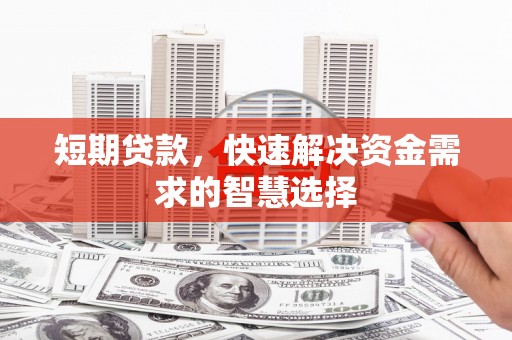 南屯短期贷款，快速解决资金需求的智慧选择