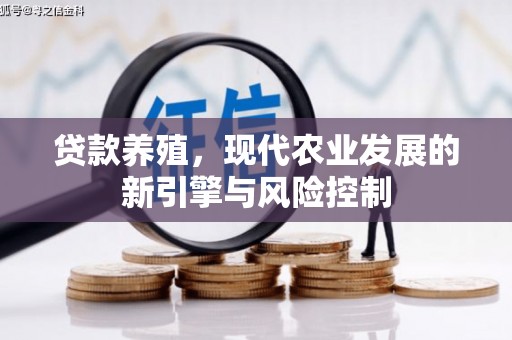 南屯贷款养殖，现代农业发展的新引擎与风险控制