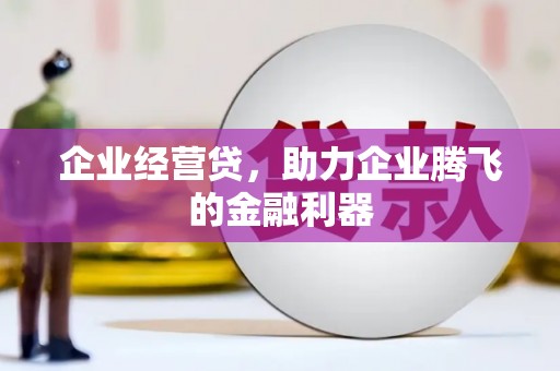 南屯企业经营贷，助力企业腾飞的金融利器