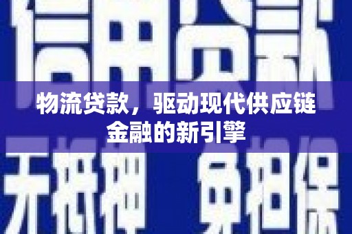 南屯物流贷款，驱动现代供应链金融的新引擎