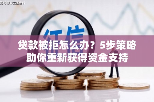 南屯贷款被拒怎么办？5步策略助你重新获得资金支持