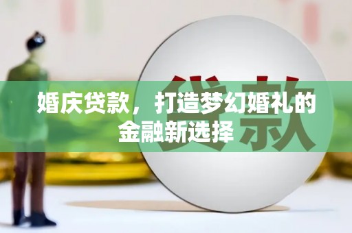 南屯婚庆贷款，打造梦幻婚礼的金融新选择