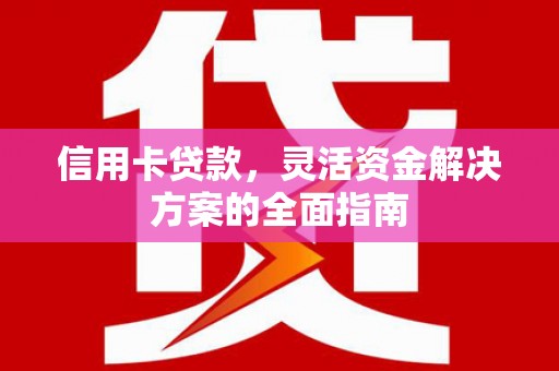 南屯信用卡贷款，灵活资金解决方案的全面指南
