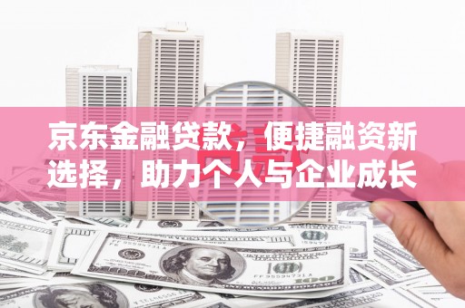 南屯京东金融贷款，便捷融资新选择，助力个人与企业成长