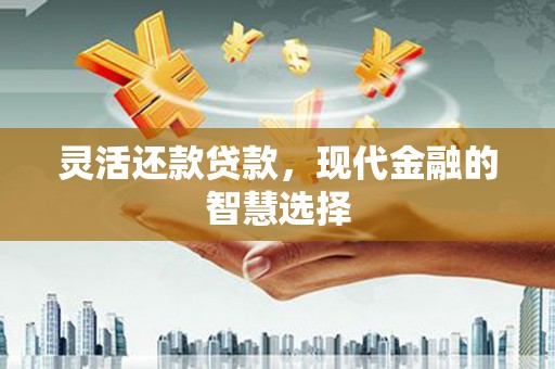 南屯灵活还款贷款，现代金融的智慧选择