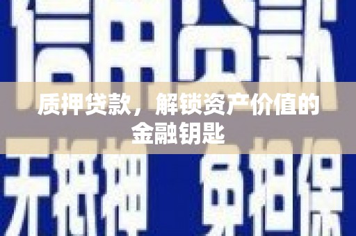 南屯质押贷款，解锁资产价值的金融钥匙
