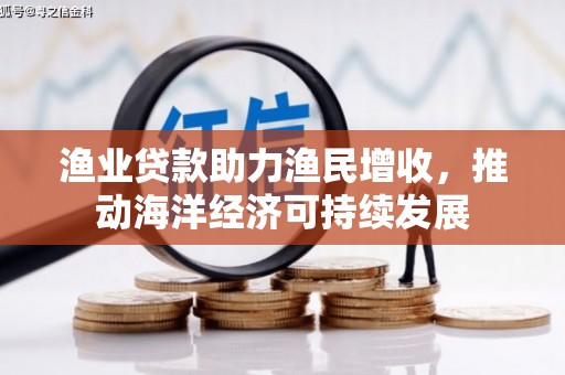 南屯渔业贷款助力渔民增收，推动海洋经济可持续发展