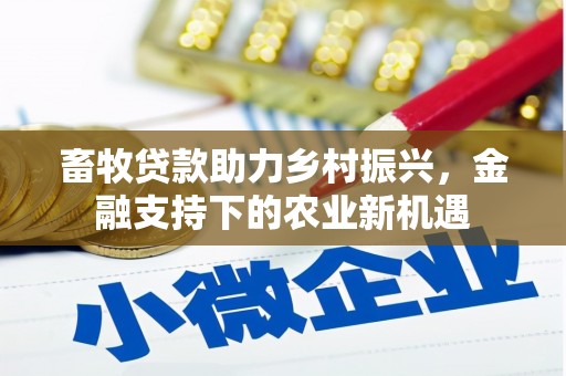 南屯畜牧贷款助力乡村振兴，金融支持下的农业新机遇