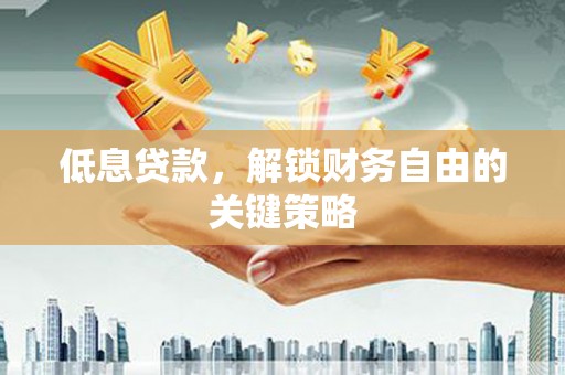 南屯低息贷款，解锁财务自由的关键策略