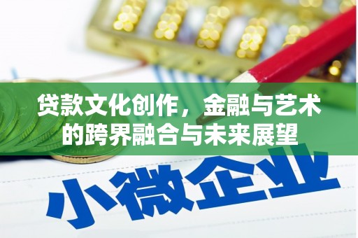 南屯贷款文化创作，金融与艺术的跨界融合与未来展望
