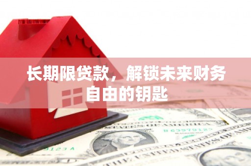 南屯长期限贷款，解锁未来财务自由的钥匙