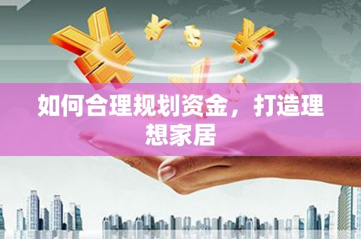 南屯如何合理规划资金，打造理想家居