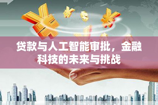 南屯贷款与人工智能审批，金融科技的未来与挑战
