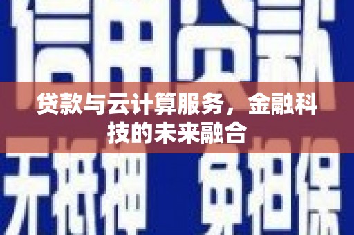 南屯贷款与云计算服务，金融科技的未来融合