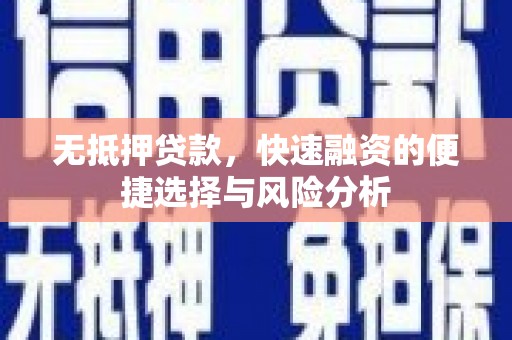 南屯无抵押贷款，快速融资的便捷选择与风险分析