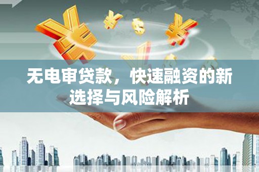 南屯无电审贷款，快速融资的新选择与风险解析