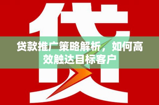 南屯贷款推广策略解析，如何高效触达目标客户