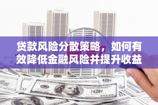 南屯贷款风险分散策略，如何有效降低金融风险并提升收益