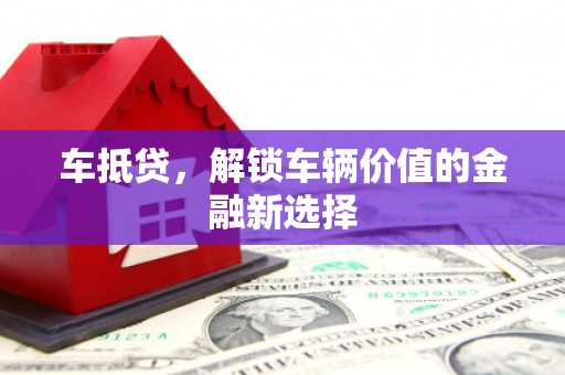 南屯车抵贷，解锁车辆价值的金融新选择
