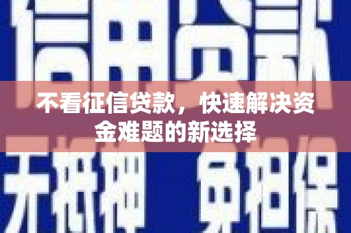 南屯不看征信贷款，快速解决资金难题的新选择