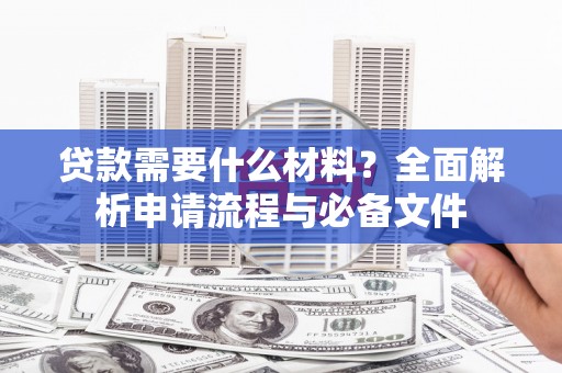南屯贷款需要什么材料？全面解析申请流程与必备文件