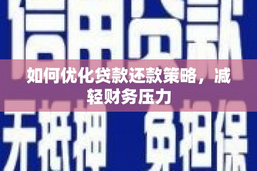 南屯如何优化贷款还款策略，减轻财务压力