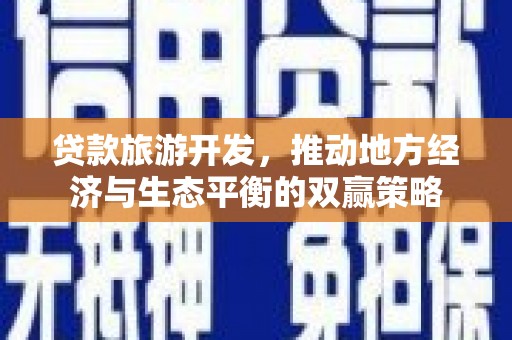 南屯贷款旅游开发，推动地方经济与生态平衡的双赢策略