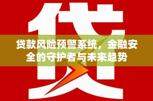 南屯贷款风险预警系统，金融安全的守护者与未来趋势