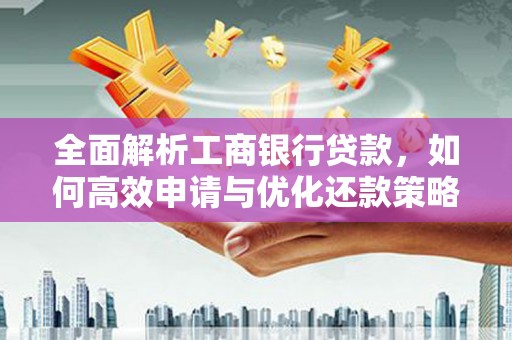 南屯全面解析工商银行贷款，如何高效申请与优化还款策略