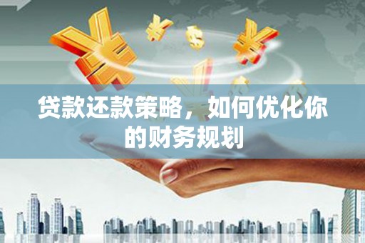 南屯贷款还款策略，如何优化你的财务规划