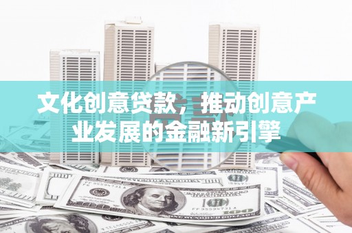 南屯文化创意贷款，推动创意产业发展的金融新引擎