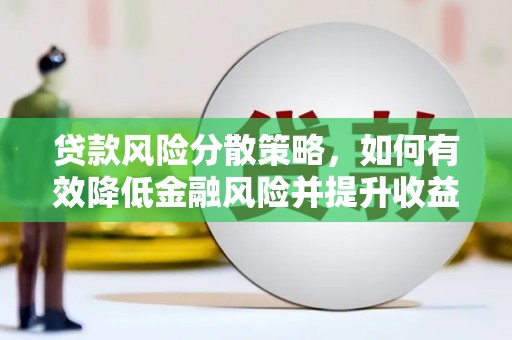 南屯贷款风险分散策略，如何有效降低金融风险并提升收益