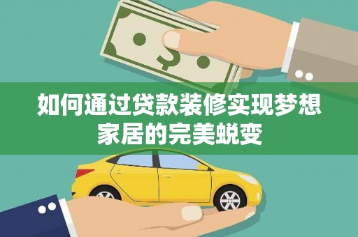 南屯如何通过贷款装修实现梦想家居的完美蜕变