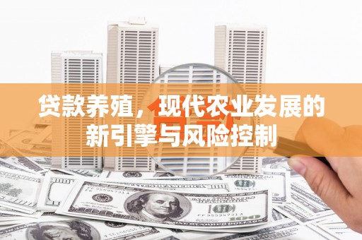 南屯贷款养殖，现代农业发展的新引擎与风险控制